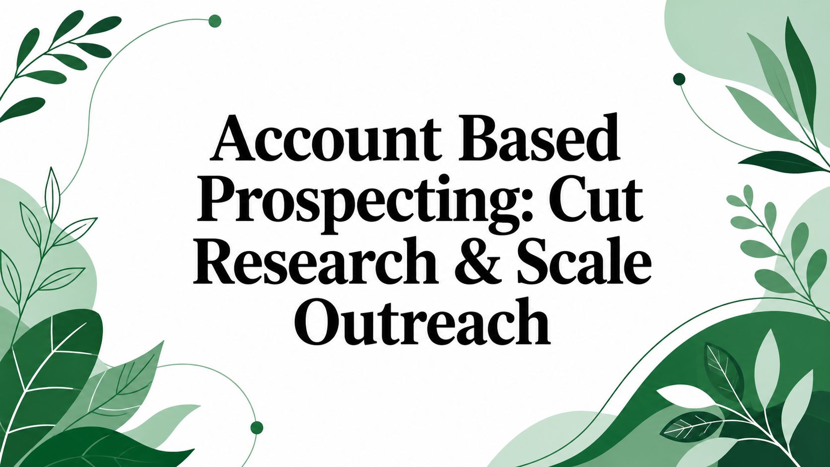 Account Based Prospecting: Cut Research & Scale Outreach