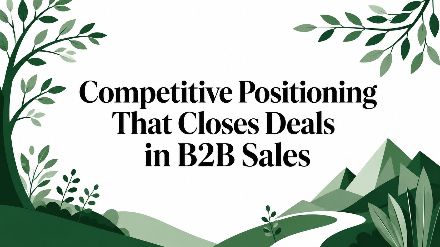 Competitive Positioning That Closes Deals in B2B Sales