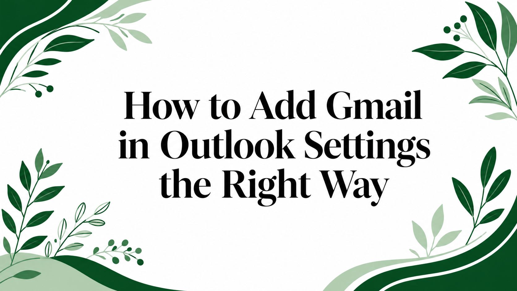 How to Add Gmail in Outlook Settings the Right Way