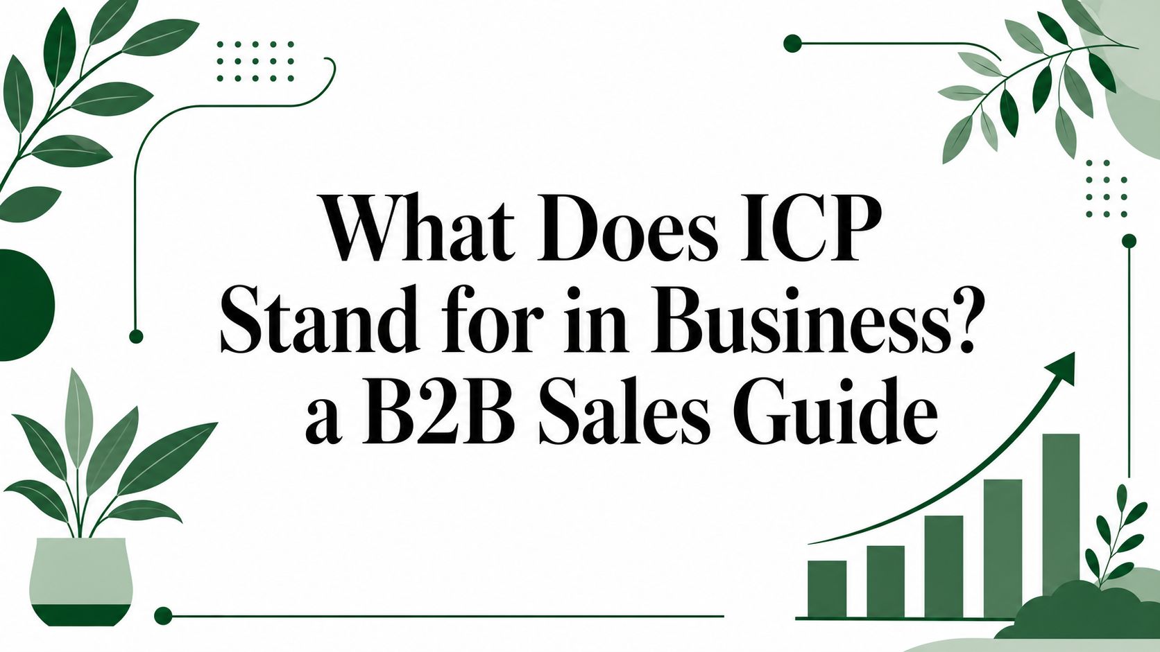 What Does ICP Stand for in Business? a B2B Sales Guide